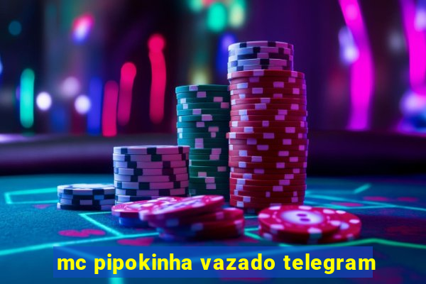 mc pipokinha vazado telegram